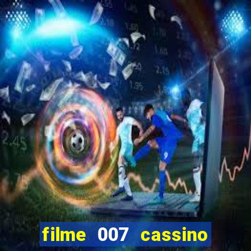 filme 007 cassino royale completo dublado